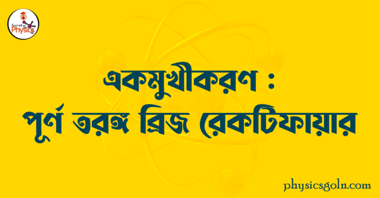 একমুখীকরণ : পূর্ণ তরঙ্গ ব্রিজ রেকটিফায়ার