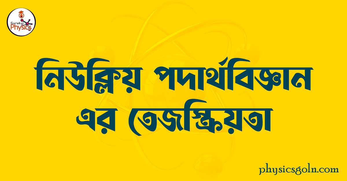 নিউক্লিয় পদার্থবিজ্ঞান এর তেজস্ক্রিয়তা