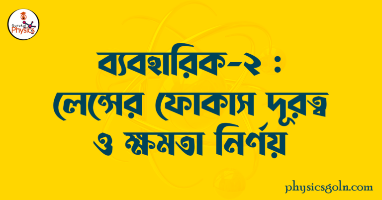 লেন্সের ফোকাস দূরত্ব ও ক্ষমতা নির্ণয়