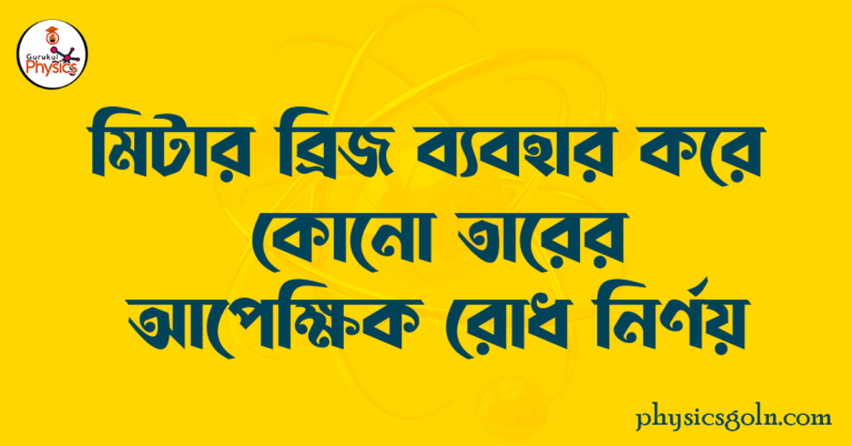 মিটার ব্রিজ ব্যবহার করে কোনো তারের আপেক্ষিক রোধ নির্ণয়