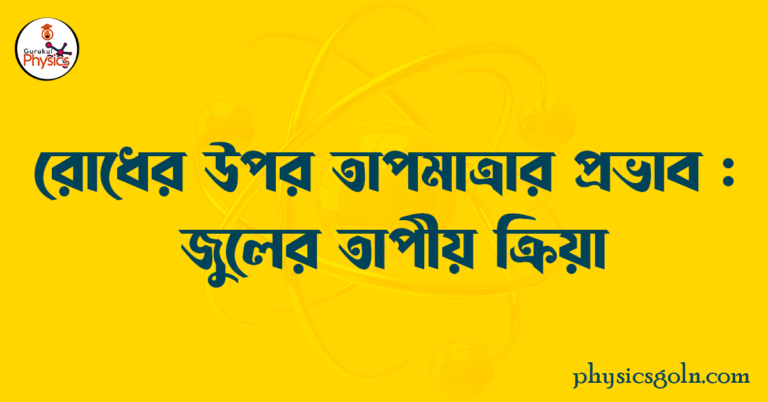 রোধের উপর তাপমাত্রার প্রভাবঃ জুলের তাপীয় ক্রিয়া
