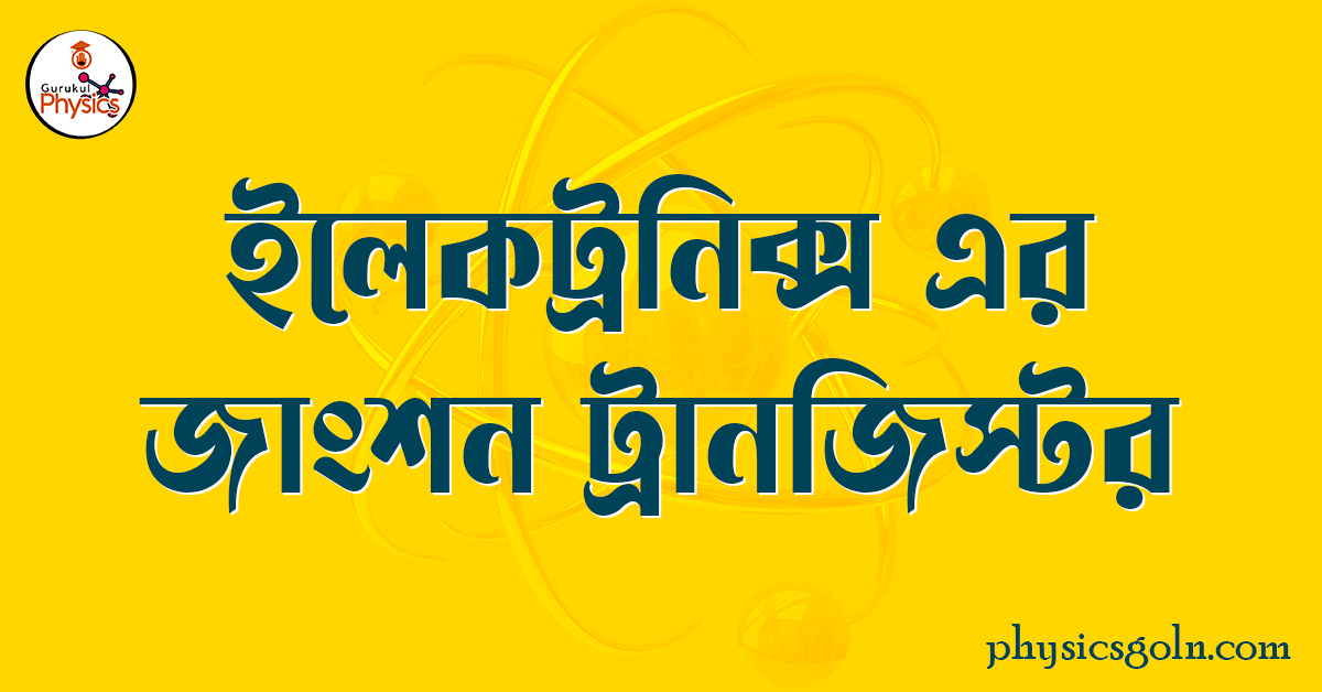 ইলেকট্রনিক্স এর জাংশন ট্রানজিস্টর 1 ইলেকট্রনিক্স এর জাংশন ট্রানজিস্টর 7 ইলেকট্রনিক্স এর জাংশন ট্রানজিস্টর ইলেকট্রনিক্স এর জাংশন ট্রানজিস্টর
