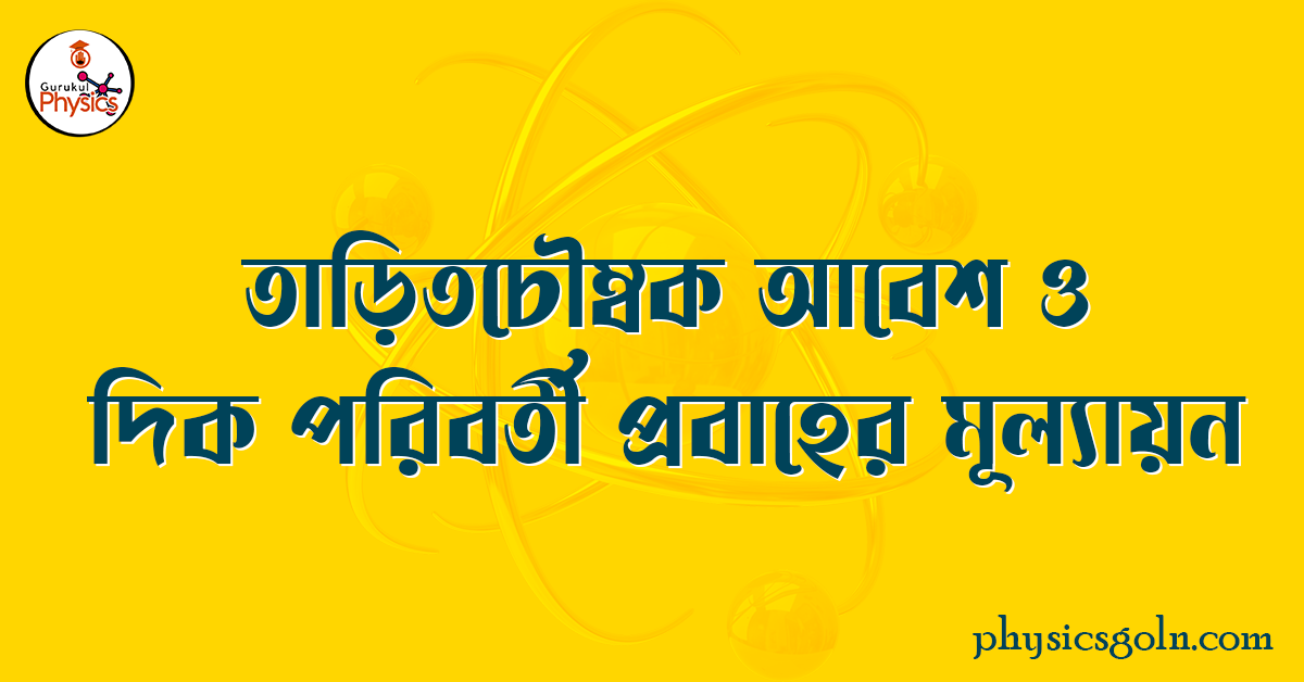 তাড়িতচৌম্বক আবেশ ও দিক পরিবর্তী প্রবাহের মূল্যায়ন